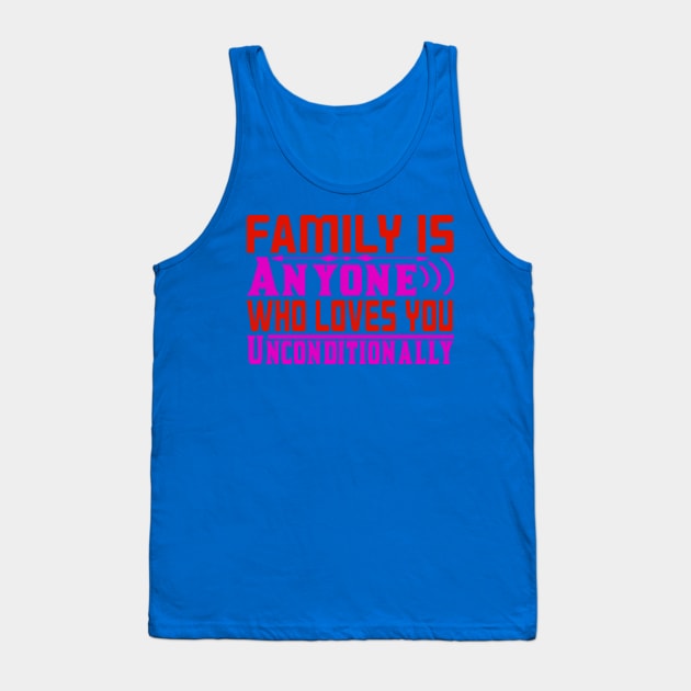 family is anyone who loves you unconditionally Tank Top by busines_night